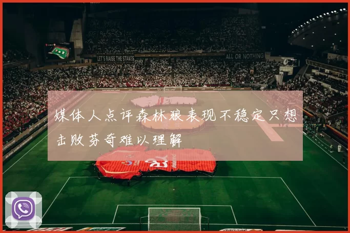 媒体人点评森林狼表现不稳定只想击败芬奇难以理解