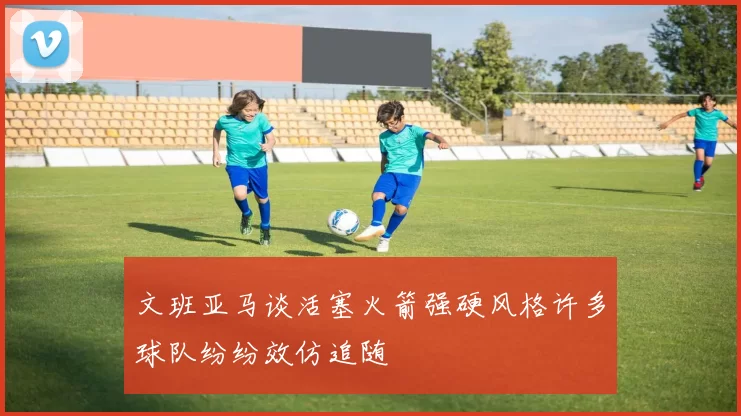 文班亚马谈活塞火箭强硬风格许多球队纷纷效仿追随