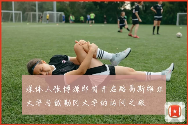 媒体人张博源即将开启路易斯维尔大学与俄勒冈大学的访问之旅